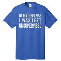 In My Defense I Was Left Unsupervised Cool Funny Tall T-Shirt