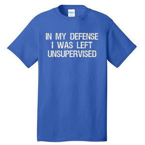 In My Defense I Was Left Unsupervised Funny Trouble Maker Tall T-Shirt