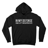 In My Defense I Was Left Unsupervised Cool Funny Tee Hoodie