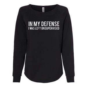 In My Defense I Was Left Unsupervised Cool Funny Tee Womens California Wash Sweatshirt