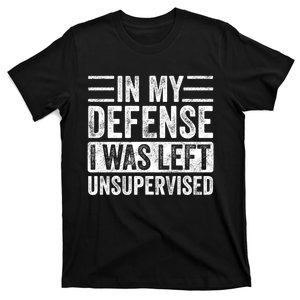 In My Defense I Was Left Unsupervised T-Shirt