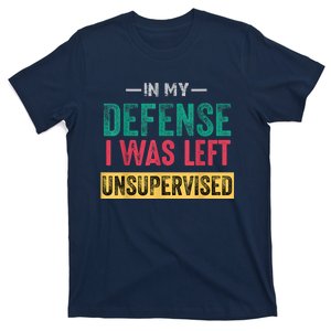 In My Defense I Was Left Unsupervised T-Shirt