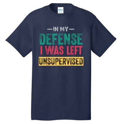 In My Defense I Was Left Unsupervised Tall T-Shirt