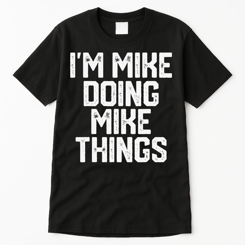 IM MIKE DOING MIKE THINGS Funny Fathers Day Gift Dad Tall T-Shirt