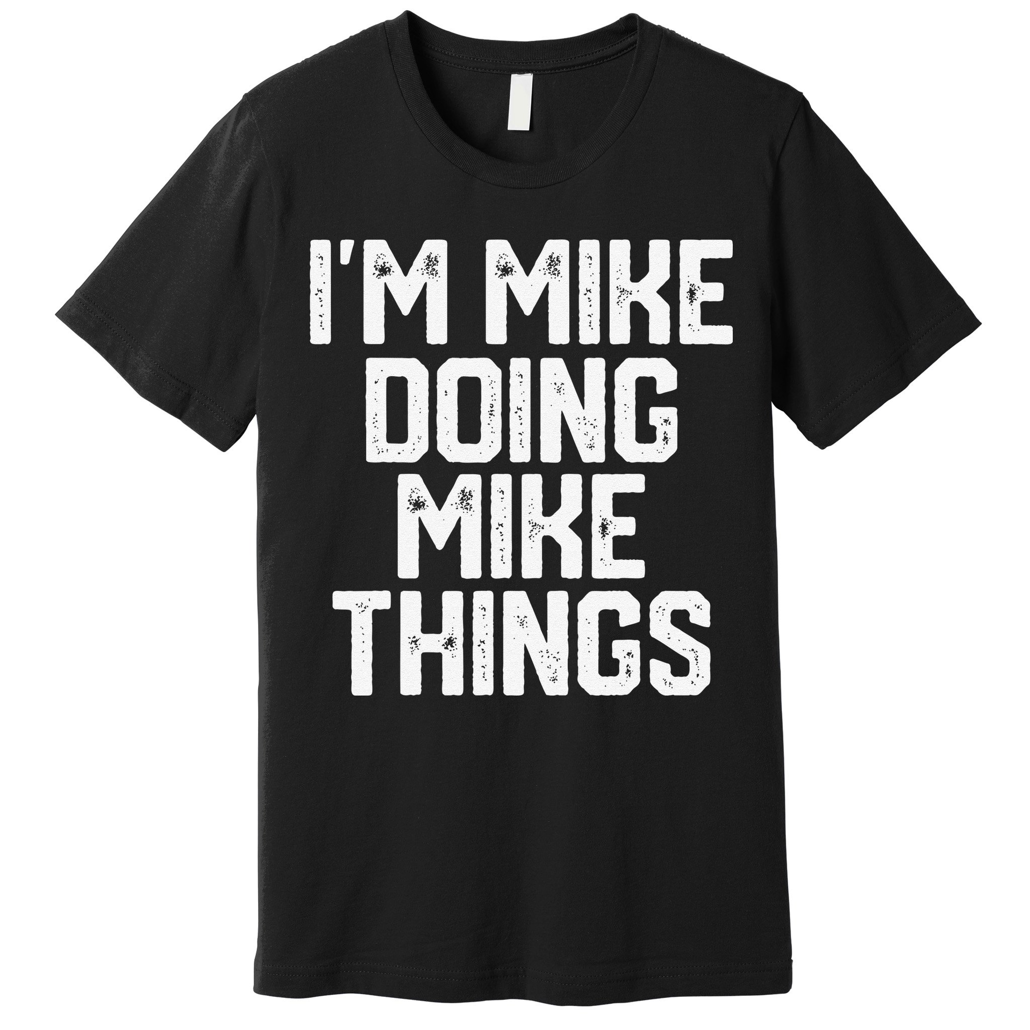 IM MIKE DOING MIKE THINGS Funny Fathers Day Gift Dad Premium T-Shirt