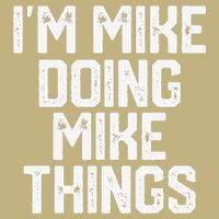 IM MIKE DOING MIKE THINGS Funny Fathers Day Gift Dad T-Shirt