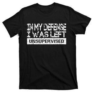 In My Defense I Was Left Unsupervised Cool Funny T-Shirt