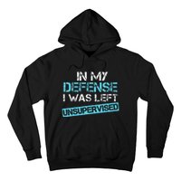 In My Defense I Was Left Unsupervised Funny Humor Hoodie