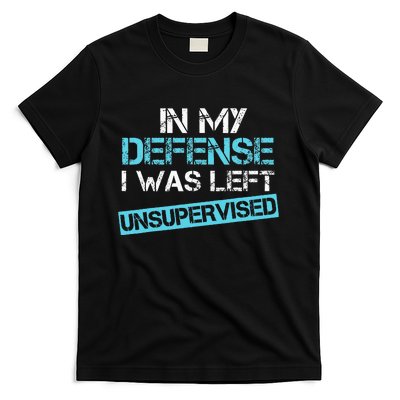 In My Defense I Was Left Unsupervised Funny Humor T-Shirt