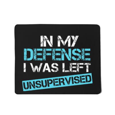 In My Defense I Was Left Unsupervised Funny Humor Mousepad