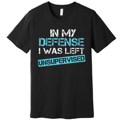 In My Defense I Was Left Unsupervised Funny Humor Premium T-Shirt