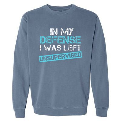 In My Defense I Was Left Unsupervised Funny Humor Garment-Dyed Sweatshirt