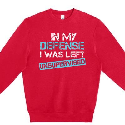 In My Defense I Was Left Unsupervised Funny Humor Premium Crewneck Sweatshirt