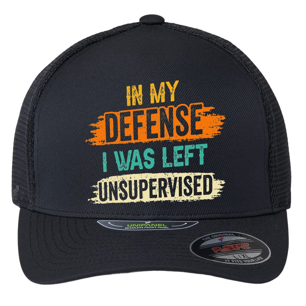 In My Defense I Was Left Unsupervised Sarcasm Sarcastic Flexfit Unipanel Trucker Cap