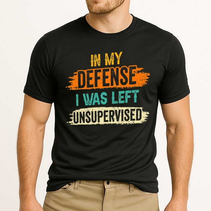 In My Defense I Was Left Unsupervised Sarcasm Sarcastic Performance Shirt