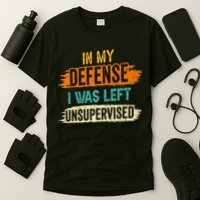 In My Defense I Was Left Unsupervised Sarcasm Sarcastic T-Shirt