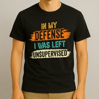 In My Defense I Was Left Unsupervised Sarcasm Sarcastic T-Shirt