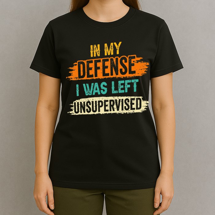 In My Defense I Was Left Unsupervised Sarcasm Sarcastic T-Shirt
