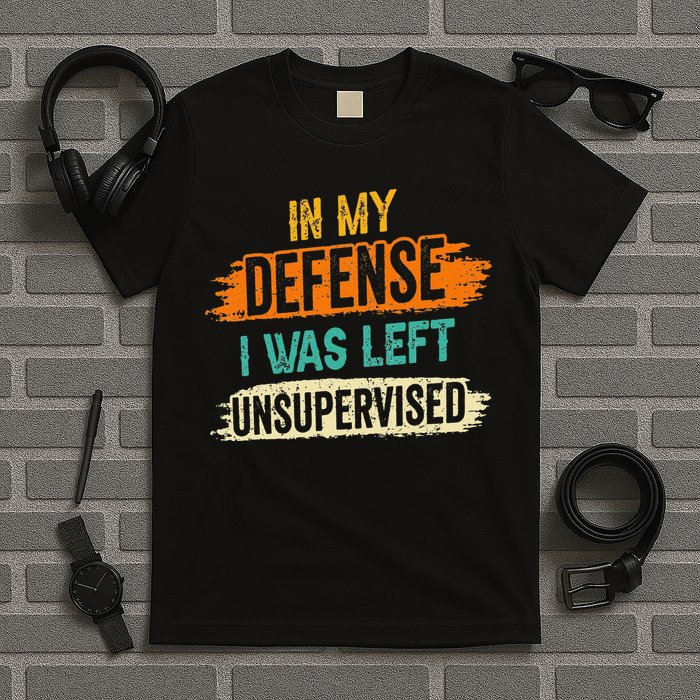 In My Defense I Was Left Unsupervised Sarcasm Sarcastic T-Shirt