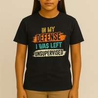 In My Defense I Was Left Unsupervised Sarcasm Sarcastic T-Shirt