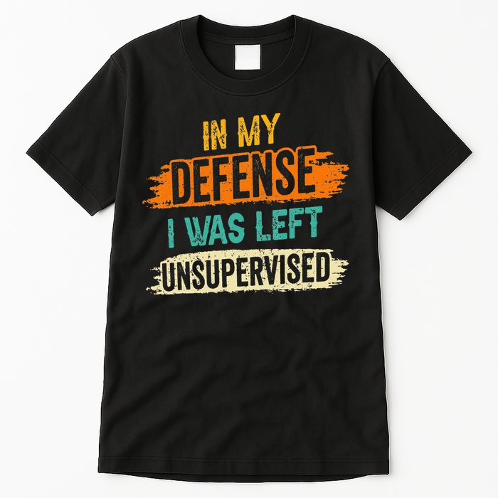 In My Defense I Was Left Unsupervised Sarcasm Sarcastic Tall T-Shirt