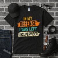 In My Defense I Was Left Unsupervised Sarcasm Sarcastic Tall T-Shirt