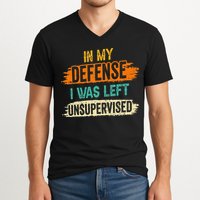 In My Defense I Was Left Unsupervised Sarcasm Sarcastic V-Neck T-Shirt