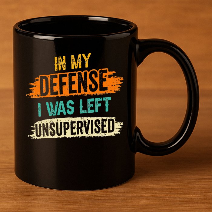 In My Defense I Was Left Unsupervised Sarcasm Sarcastic 11oz C Handle Ceramic Mug