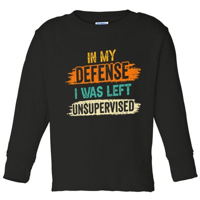 In My Defense I Was Left Unsupervised Sarcasm Sarcastic Toddler Long Sleeve Shirt