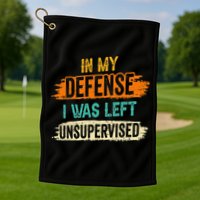 In My Defense I Was Left Unsupervised Sarcasm Sarcastic Golf Towel
