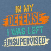 In My Defense I Was Left Unsupervised Sarcasm Sarcastic Garment-Dyed Sweatshirt