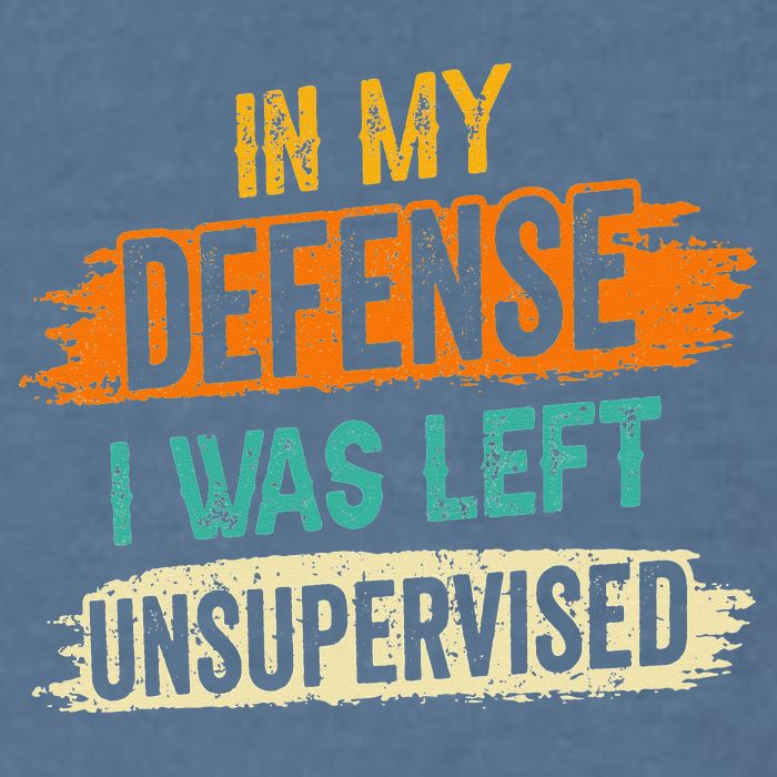 In My Defense I Was Left Unsupervised Sarcasm Sarcastic Garment-Dyed Sweatshirt