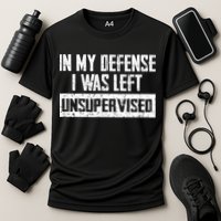 In My Defense I Was Left Unsupervised Cool Funny Performance Shirt