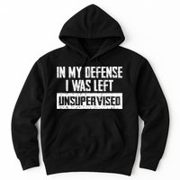 In My Defense I Was Left Unsupervised Cool Funny Hoodie