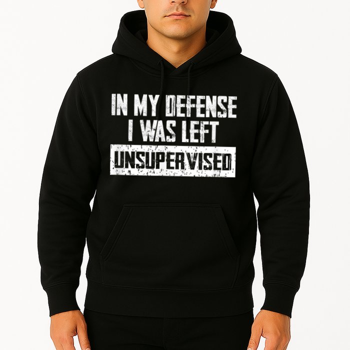 In My Defense I Was Left Unsupervised Cool Funny Hoodie