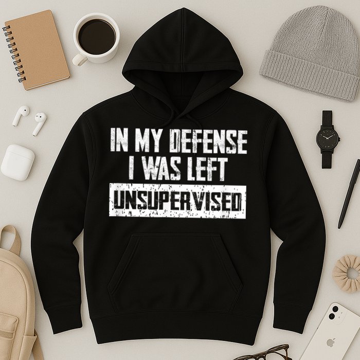 In My Defense I Was Left Unsupervised Cool Funny Hoodie