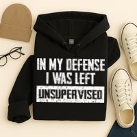 In My Defense I Was Left Unsupervised Cool Funny Hoodie