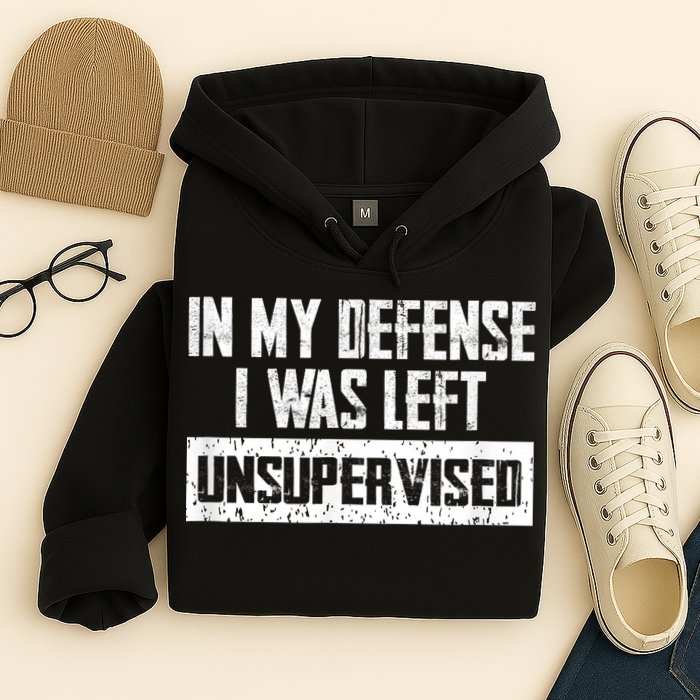 In My Defense I Was Left Unsupervised Cool Funny Hoodie
