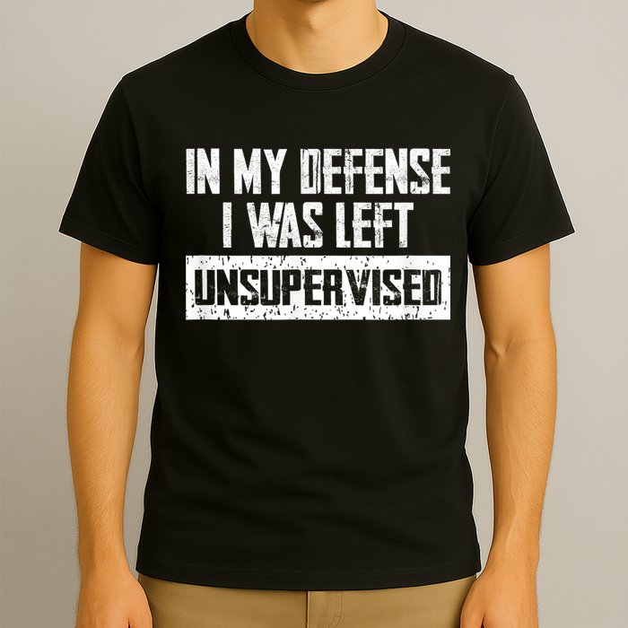 In My Defense I Was Left Unsupervised Cool Funny T-Shirt