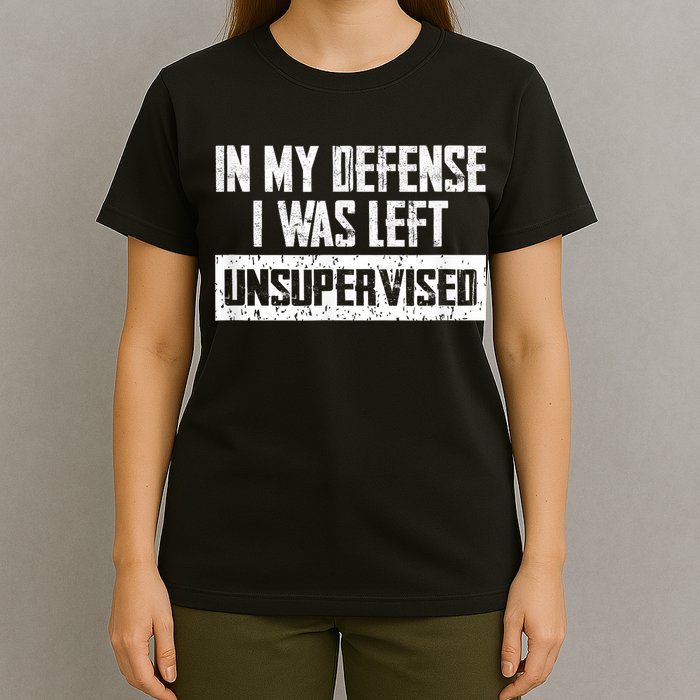 In My Defense I Was Left Unsupervised Cool Funny T-Shirt