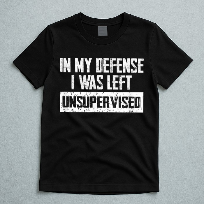 In My Defense I Was Left Unsupervised Cool Funny T-Shirt