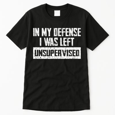 In My Defense I Was Left Unsupervised Cool Funny Tall T-Shirt
