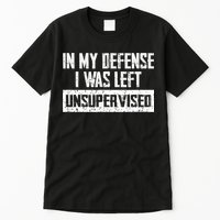 In My Defense I Was Left Unsupervised Cool Funny Tall T-Shirt