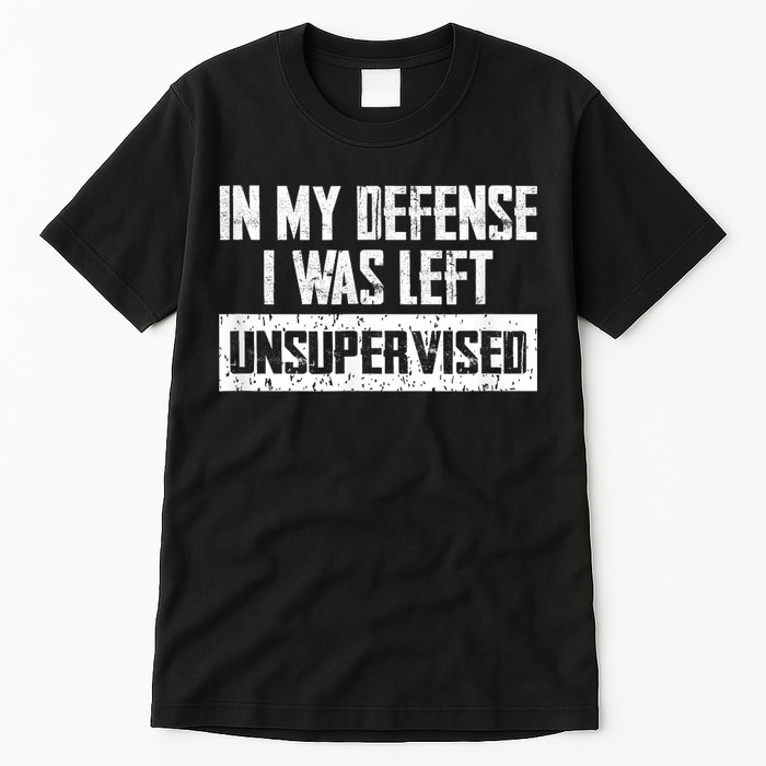 In My Defense I Was Left Unsupervised Cool Funny Tall T-Shirt