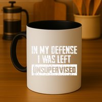In My Defense I Was Left Unsupervised Cool Funny Mug