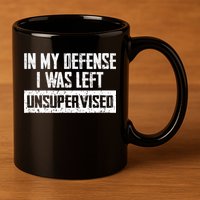 In My Defense I Was Left Unsupervised Cool Funny 11oz C Handle Ceramic Mug