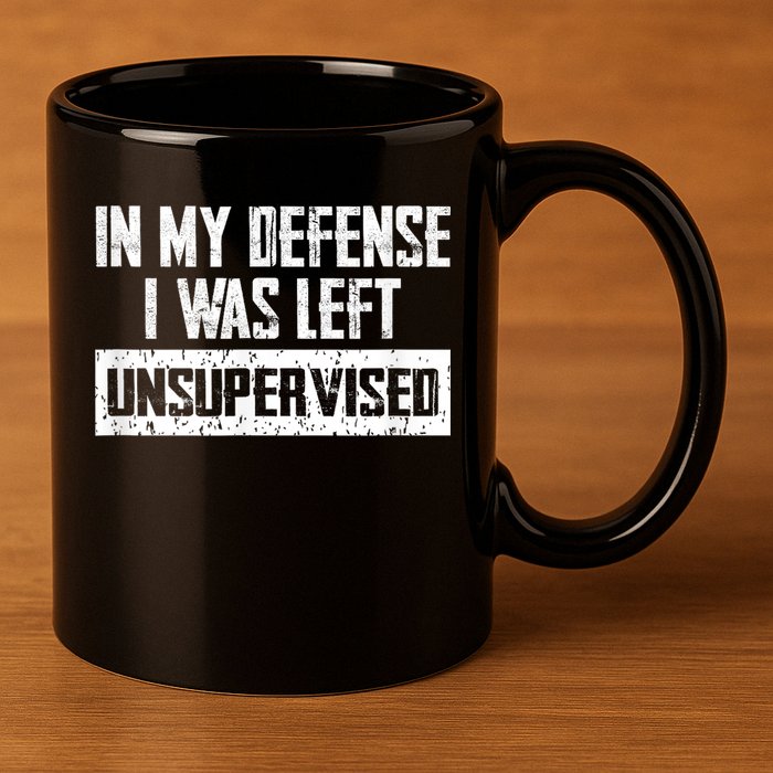 In My Defense I Was Left Unsupervised Cool Funny 11oz C Handle Ceramic Mug