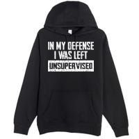 In My Defense I Was Left Unsupervised Cool Funny Premium Pullover Hoodie