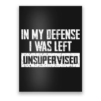 In My Defense I Was Left Unsupervised Cool Funny Poster