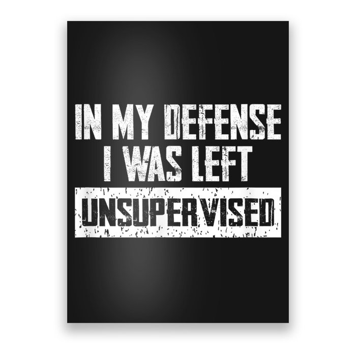 In My Defense I Was Left Unsupervised Cool Funny Poster